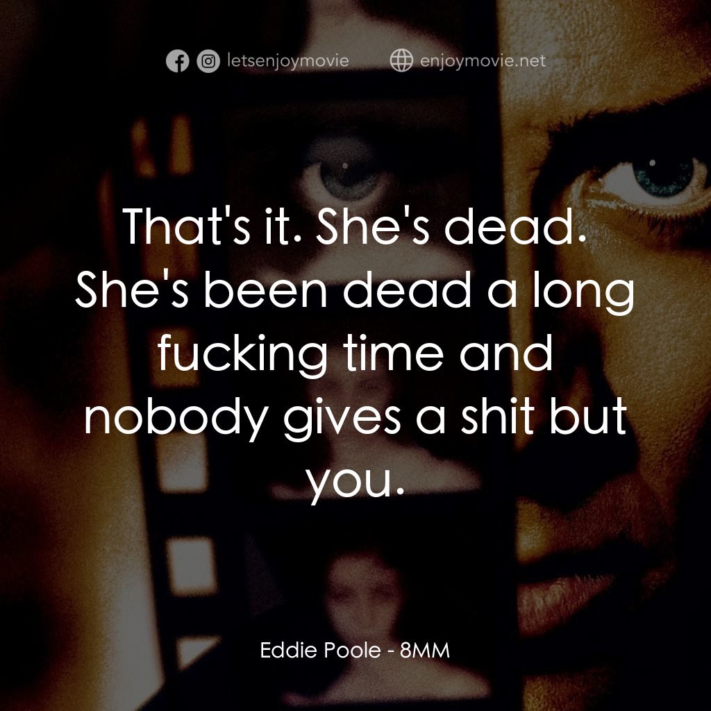 Eight Millimeter電影對白：Eddie Poole: That's it. She's dead. She's been dead a long fucking time and nobod