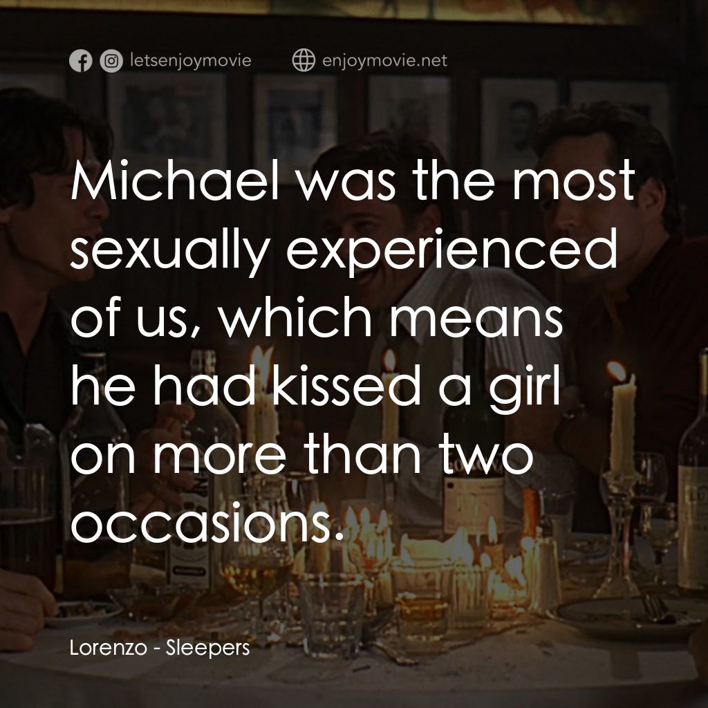 豪情四兄弟電影對白：Lorenzo: Michael was the most sexually experienced of us, which means he had kiss