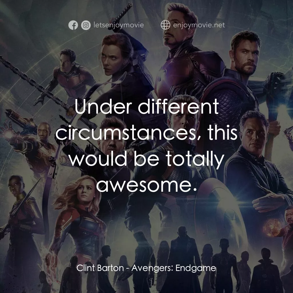 復仇者聯盟4 : 終局之戰電影對白：Clint Barton:  Under different circumstances, this would be totally awesome.