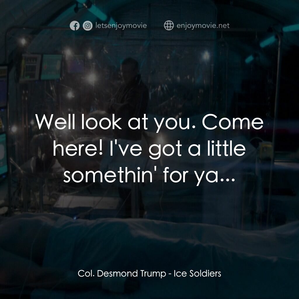 冰雪戰士電影對白：Col. Desmond Trump:  Well look at you. Come here! I've got a little somethin' for