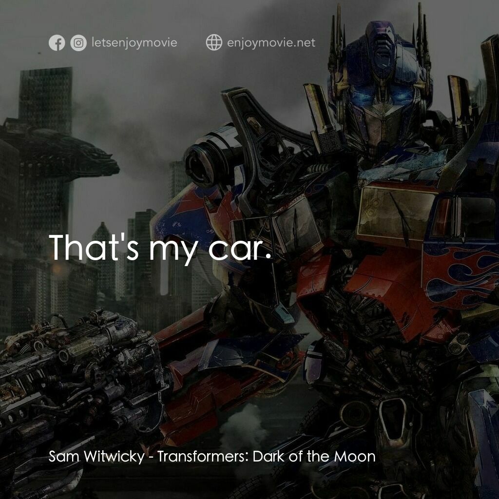 變形金剛: 黑月降臨電影對白：Sam Witwicky:  That's my car.