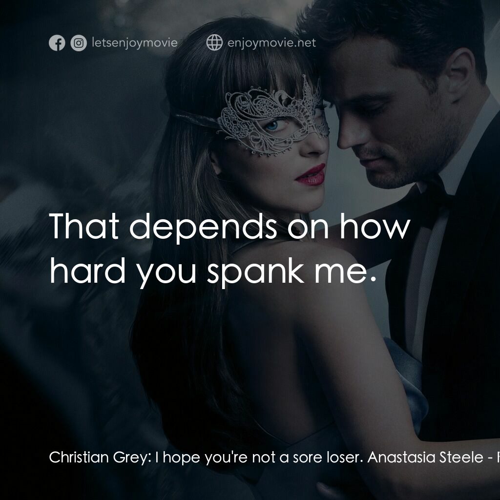 格雷的五十道色戒2電影對白：Christian Grey:  I hope you're not a sore loser. Anastasia Steele:  That depends 