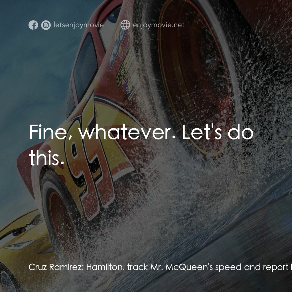 反斗車王3電影對白：Cruz Ramirez:  Hamilton, track Mr. McQueen's speed and report it. Hamilton:  Trac