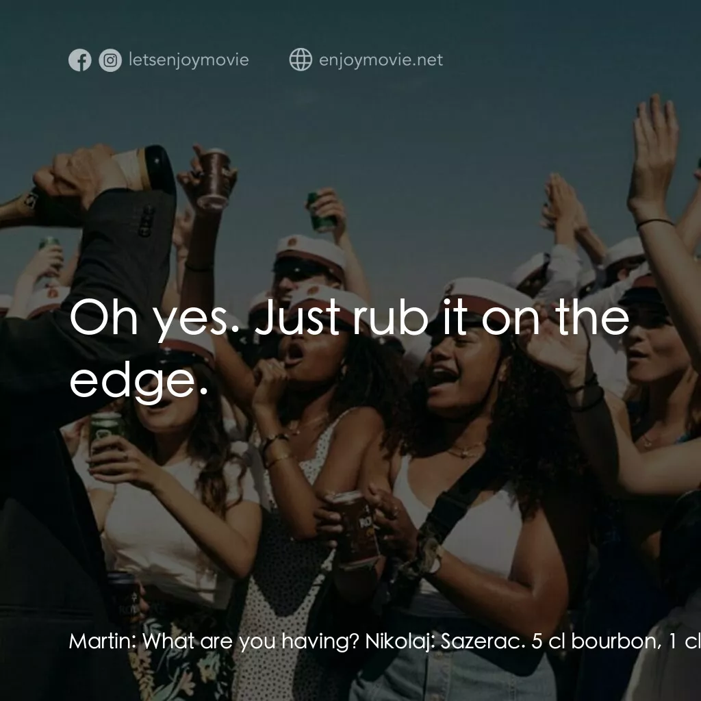 醉美的一課電影對白：Martin:  What are you having? Nikolaj:  Sazerac. 5 cl bourbon, 1 cl absinthe. The