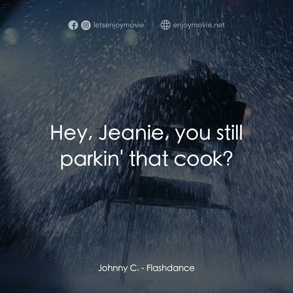 勁舞電影對白：Johnny C.: Hey, Jeanie, you still parkin' that cook?