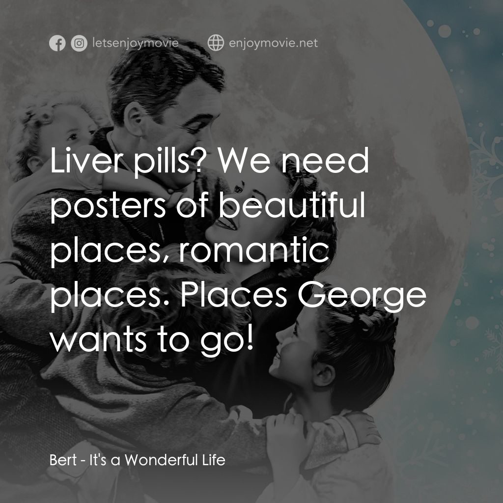 風雲人物電影對白：Bert: Liver pills? We need posters of beautiful places, romantic places. Places G