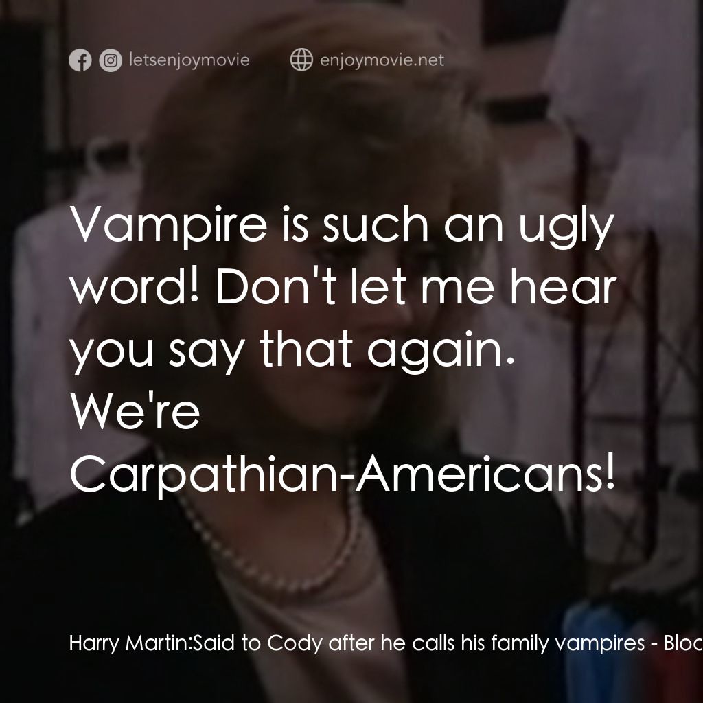 Blood Ties電影對白：Harry Martin: Said to Cody after he calls his family vampires:  Vampire is such a