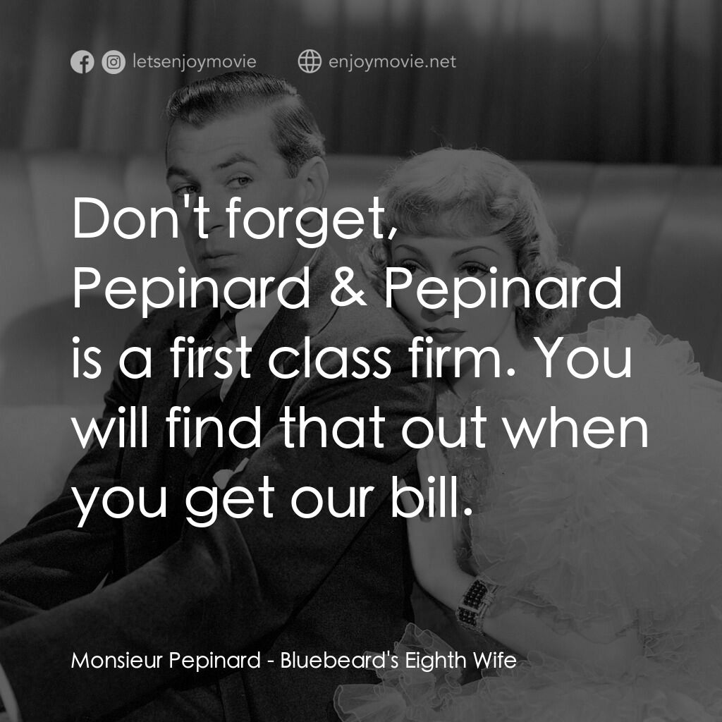 第八夫人電影對白：Monsieur Pepinard:  Don't forget, Pepinard & Pepinard is a first class firm. You 