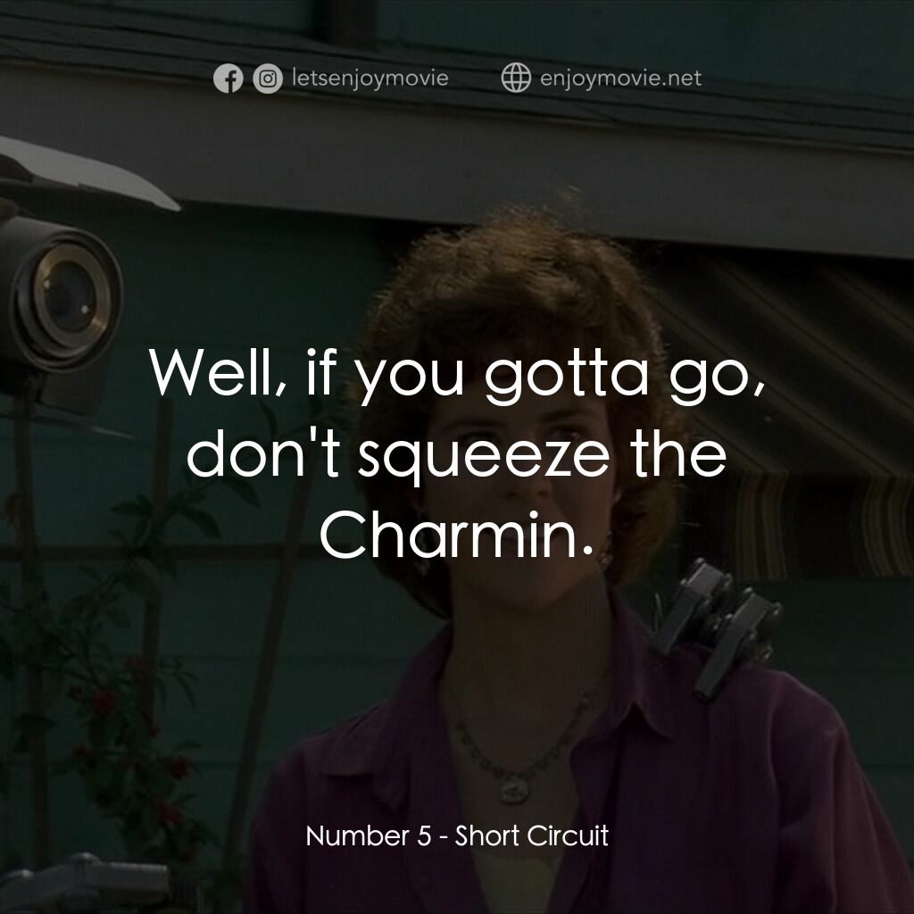 霹靂五號電影對白：Number 5:  Well, if you gotta go, don't squeeze the Charmin.