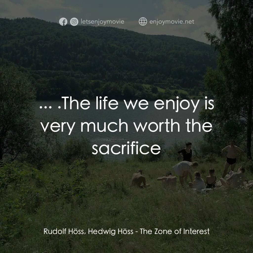 《特權樂園》經典台詞：Rudolf Höss, Hedwig Höss:  ... .The life we enjoy  ...