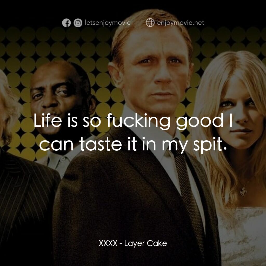 雙面任務電影對白：XXXX:  Life is so fucking good I can taste it in my spit.