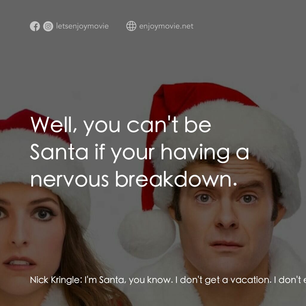 聖誕家族電影對白：Nick Kringle:  I'm Santa, you know. I don't get a vacation. I don't even get Chri