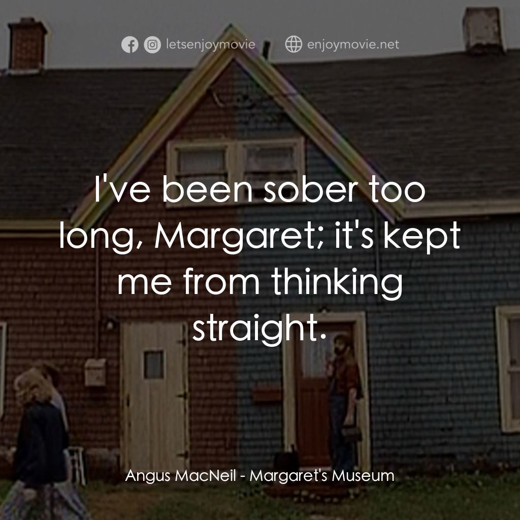 《Margaret's Museum》經典台詞：Angus MacNeil: I've been sober too long, Marga ...