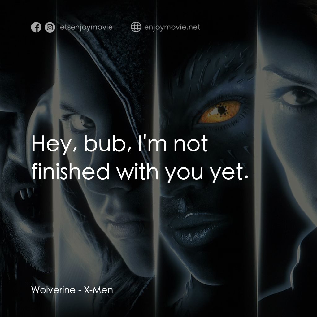 變種特攻電影對白：Wolverine: Hey, bub, I'm not finished with you yet.