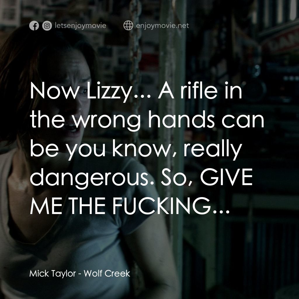 鬼哭狼嚎電影對白：Mick Taylor: Now Lizzy... A rifle in the wrong hands can be you know, really dang