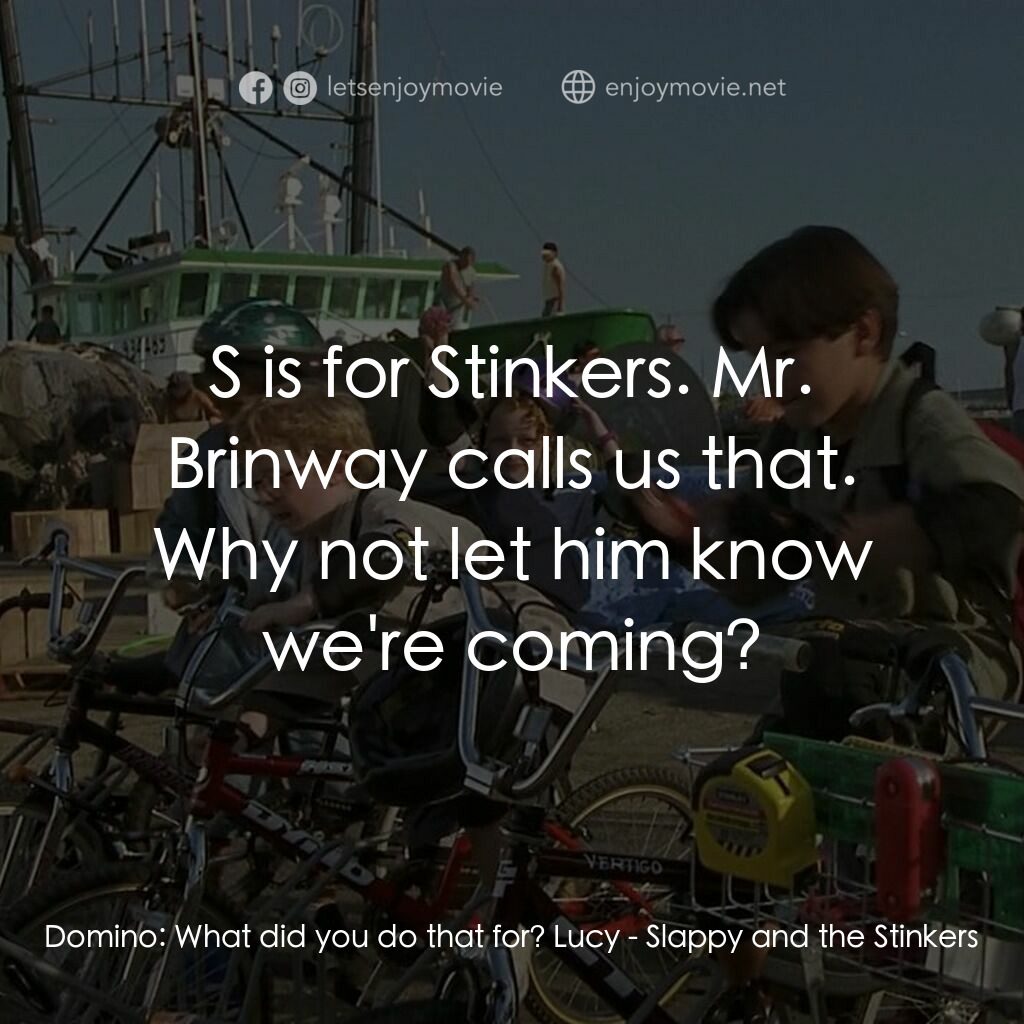 《Slappy and the Stinkers》經典台詞：Domino:  What did you do that for? Lucy:  S is for ...