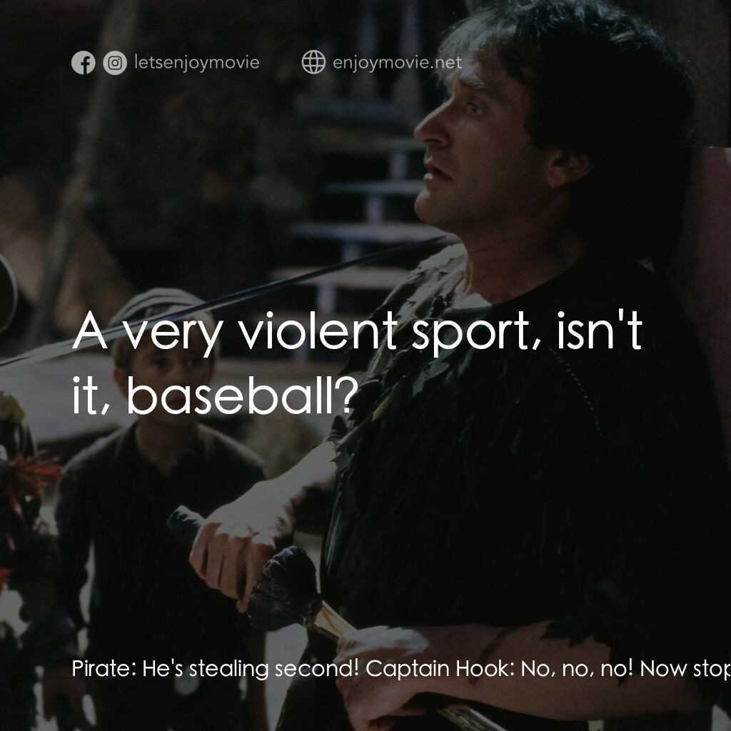 虎克船長電影對白：Pirate:  He's stealing second! Captain Hook:  No, no, no! Now stop it! We're play