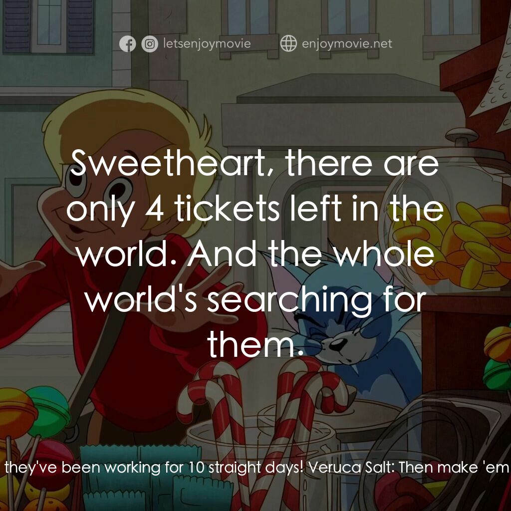 湯姆貓與傑利鼠：巧克力冒險工廠電影對白：Veruca Salt:  Where's my golden ticket, Daddy? Why haven't they found it yet? Mr.