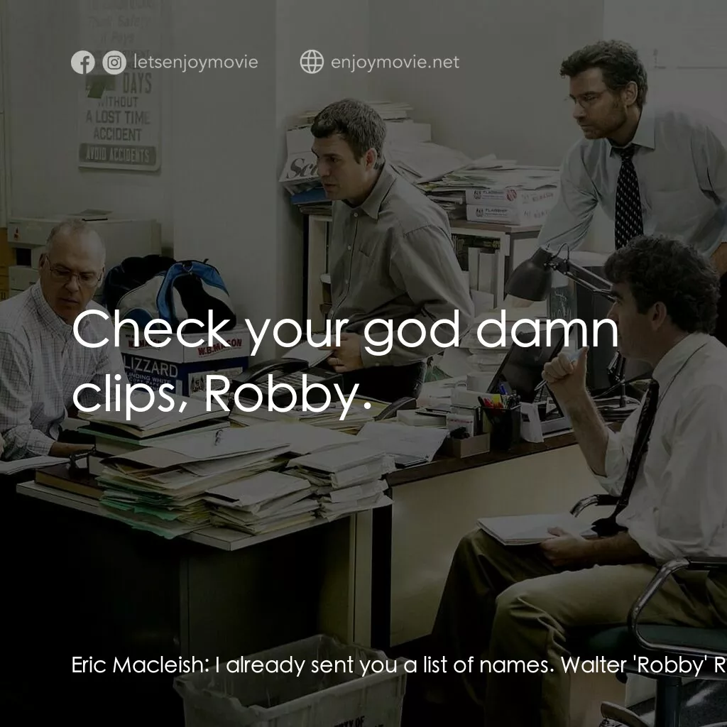 焦點追擊電影對白：Eric Macleish:  I already sent you a list of names. Walter 'Robby' Robinson:  Wha