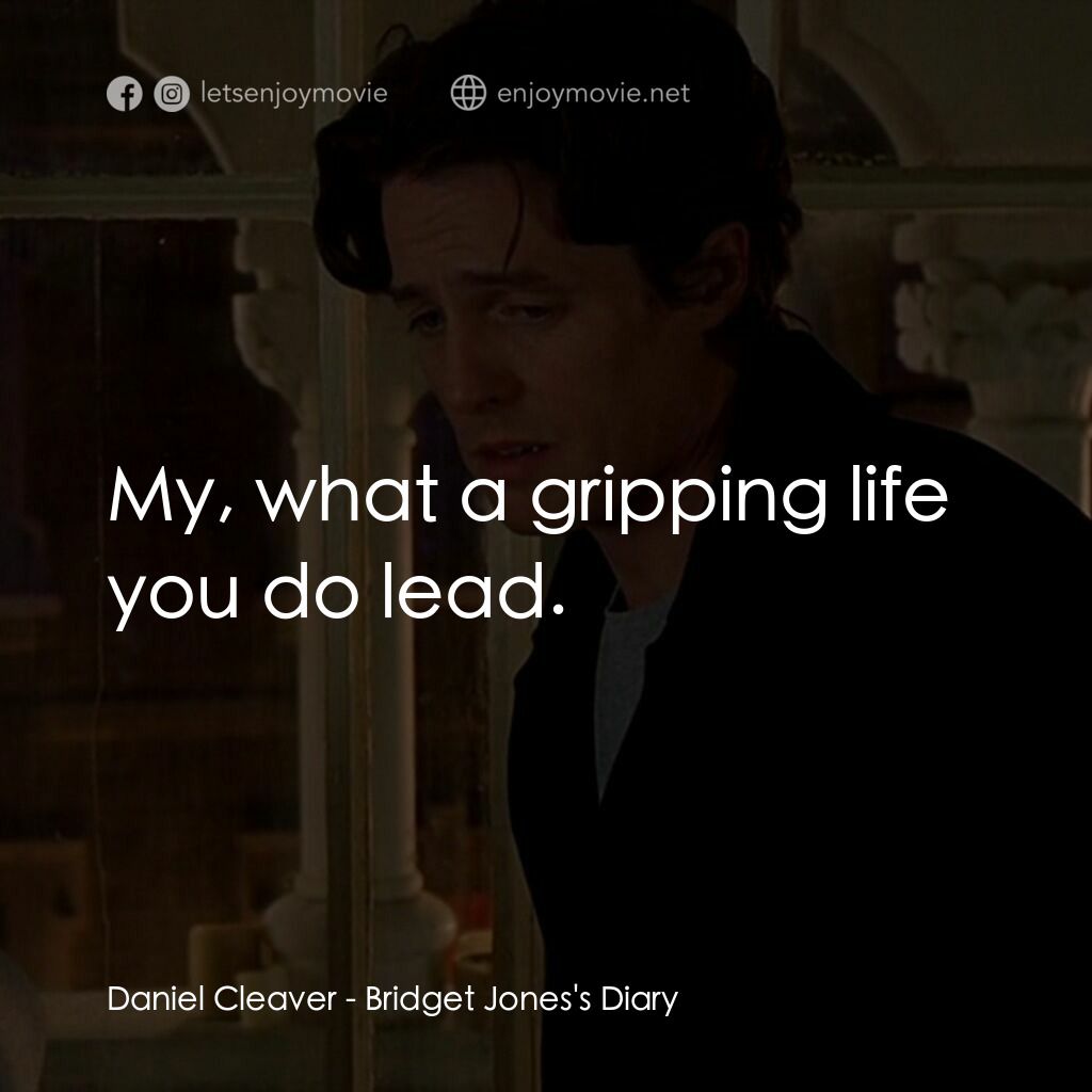 BJ 單身日記電影對白：Daniel Cleaver:  My, what a gripping life you do lead.