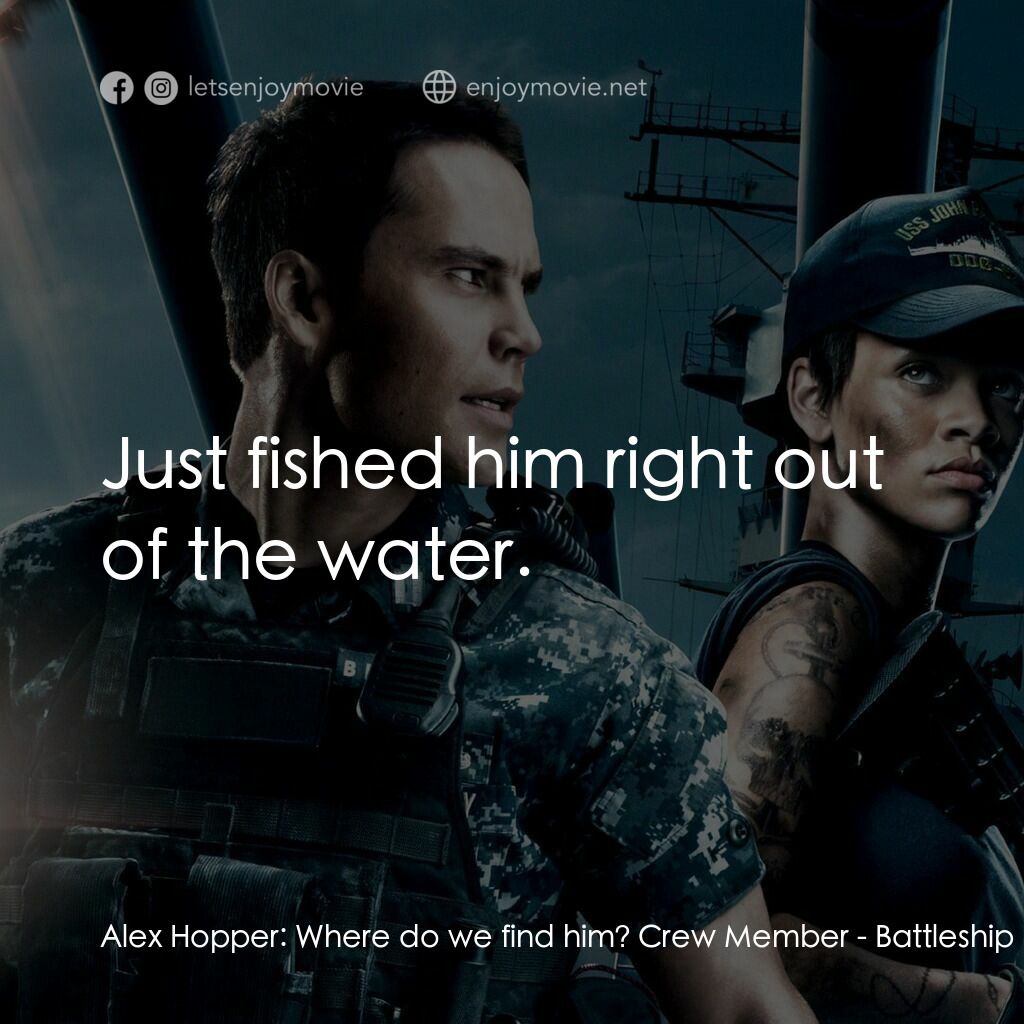 超級戰艦電影對白：Alex Hopper:  Where do we find him? Crew Member:  Just fished him right out of th