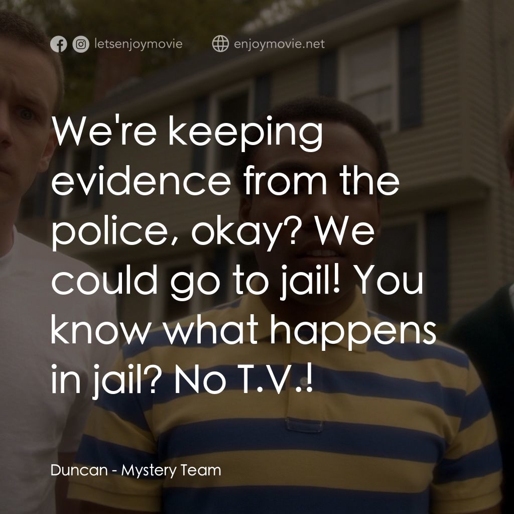 解謎小隊電影對白：Duncan: We're keeping evidence from the police, okay? We could go to jail! You kn