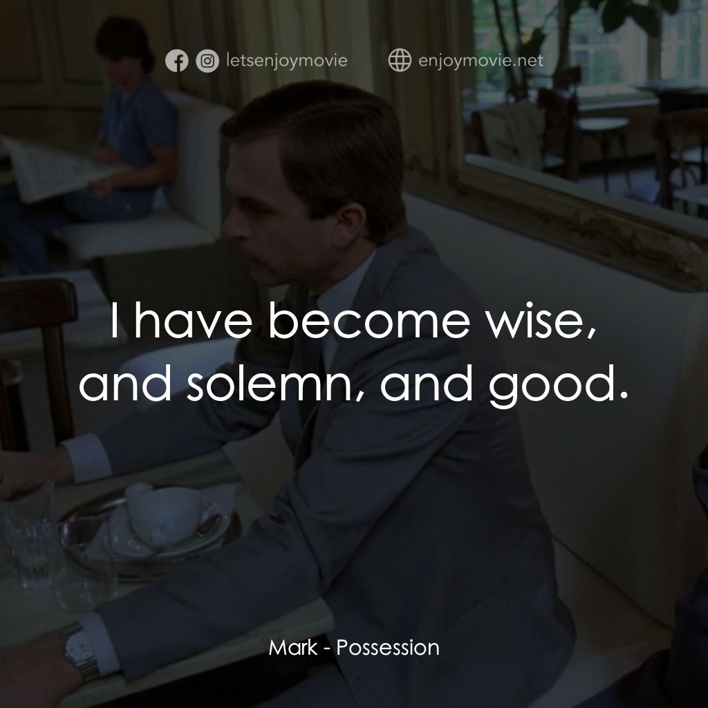 着魔電影對白：Mark: I have become wise, and solemn, and good.