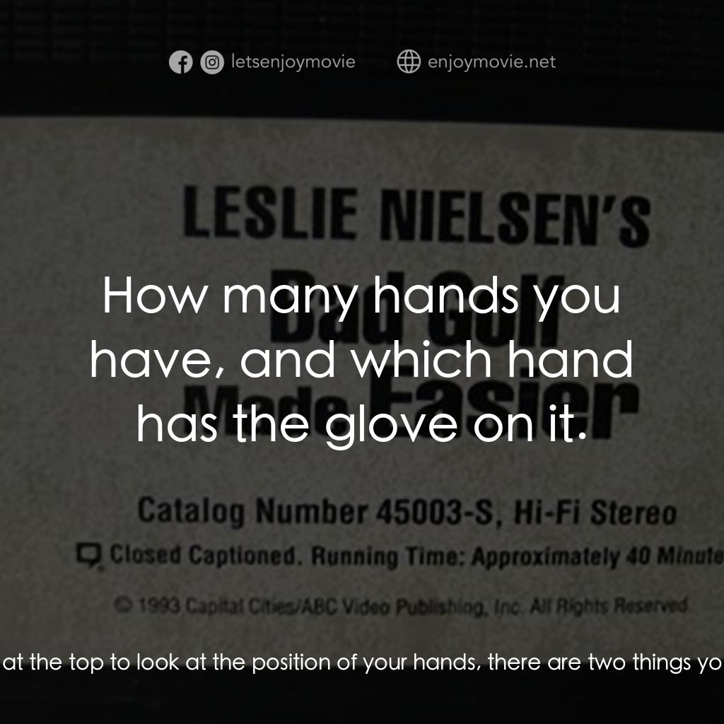 Leslie Nielsen's Bad Golf Made Easier電影對白：Leslie Nielsen: When you stop your backswing at the top to look at the position o