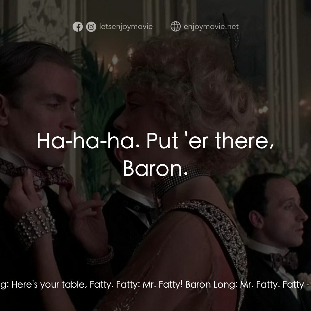 範倫鐵諾電影對白：Baron Long:  Here's your table, Fatty. Fatty:  Mr. Fatty! Baron Long:  Mr. Fatty.