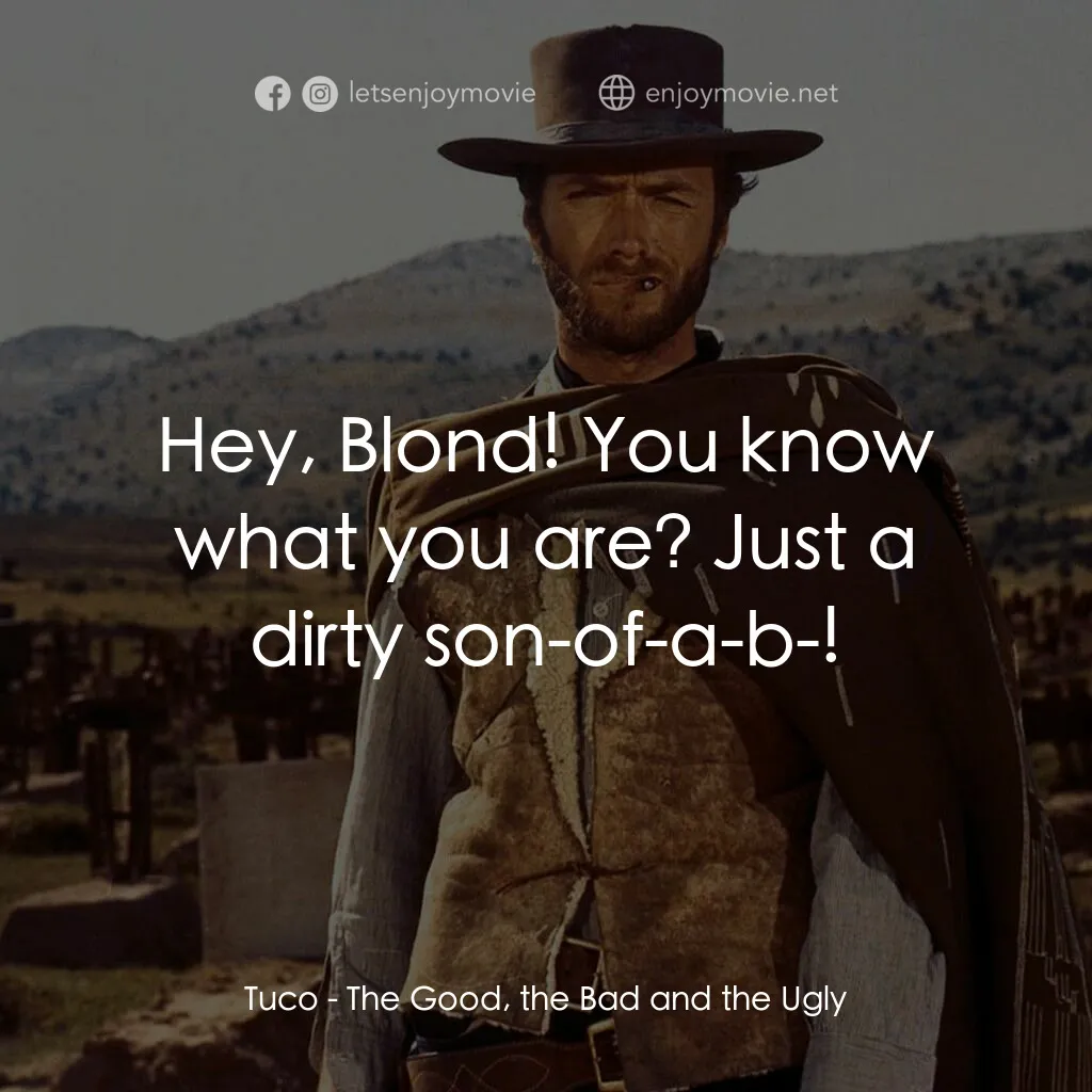 獨行俠決鬥地獄門電影對白：Tuco:  Hey, Blond! You know what you are? Just a dirty son-of-a-b-!