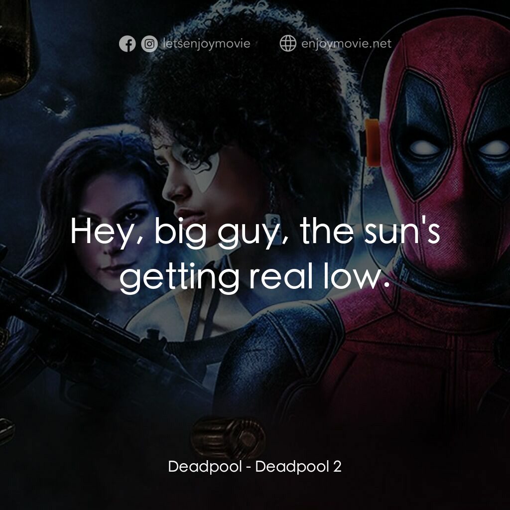 死侍 2電影對白：Deadpool:  Hey, big guy, the sun's getting real low.