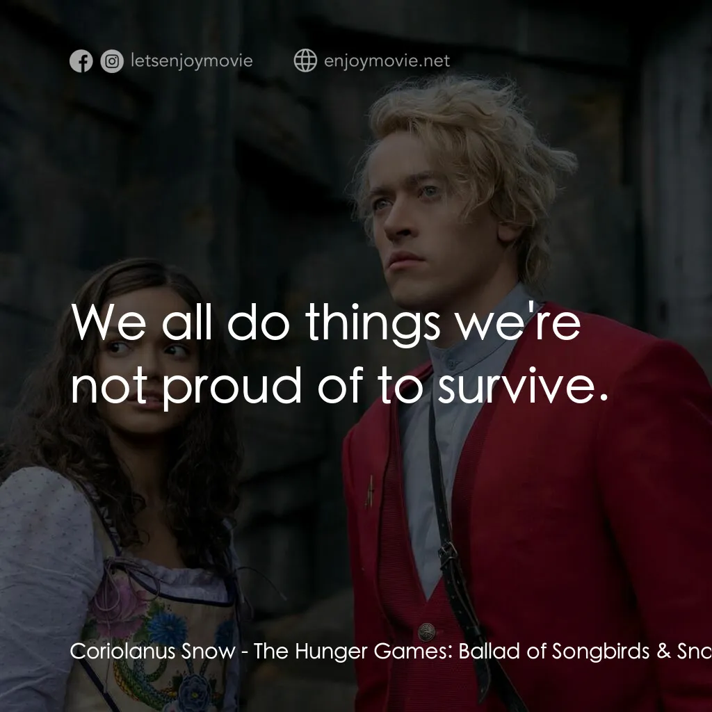 飢餓遊戲：鳴鳥與游蛇之歌電影對白：Coriolanus Snow:  We all do things we're not proud of to survive.