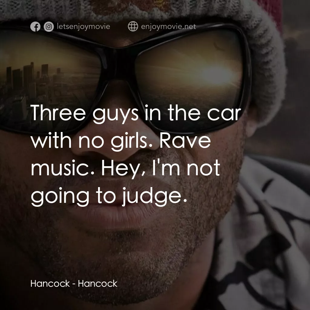 街頭超人電影對白：Hancock:  Three guys in the car with no girls. Rave music. Hey, I'm not going to 