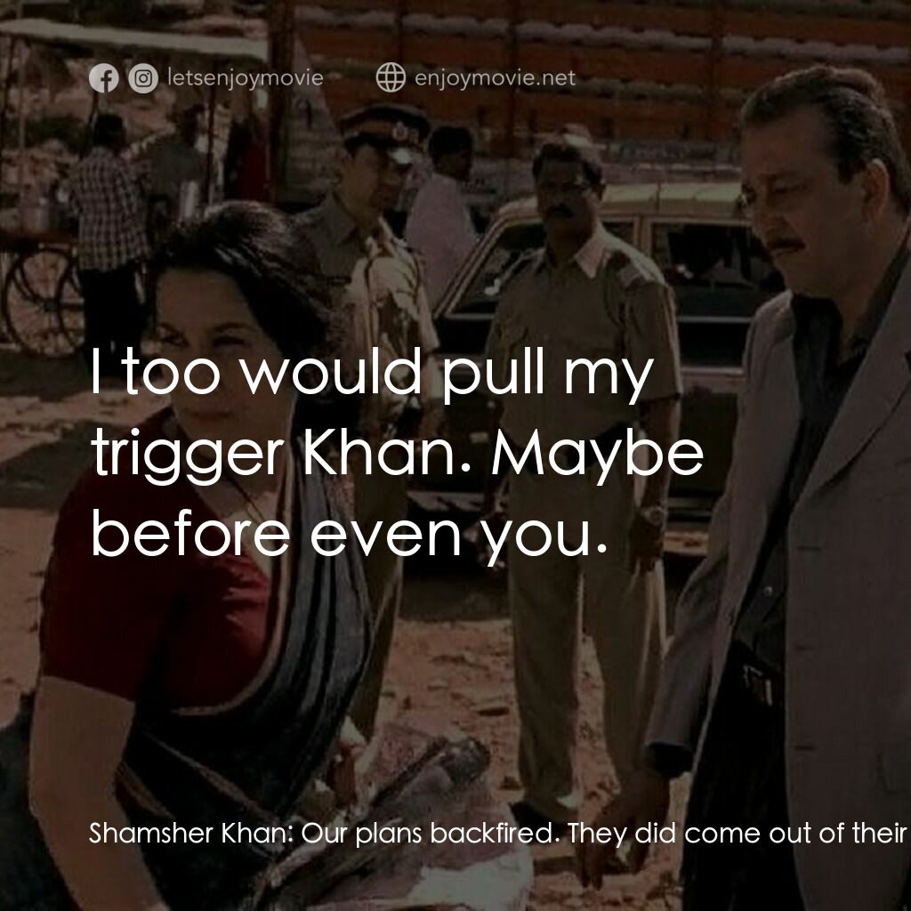 槍戰電影對白：Shamsher Khan:  Our plans backfired. They did come out of their strongholds, but 