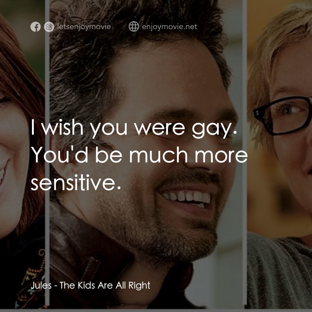 非單親關係經典對白：Jules: I wish you were gay. You'd be much more sensitive.