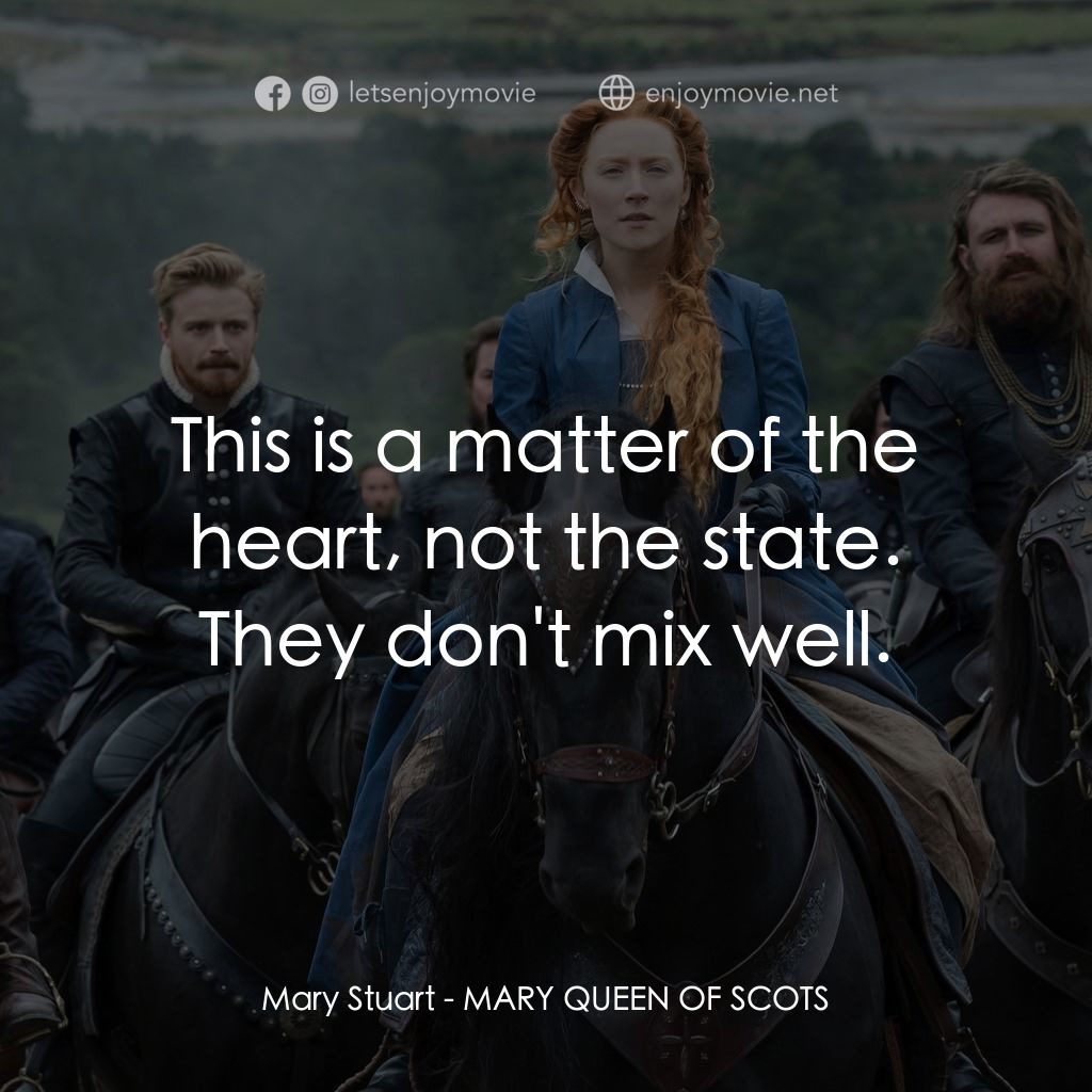 雙后傳電影對白：Mary Stuart: This is a matter of the heart, not the state. They don't mix well.