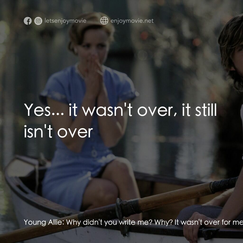 忘了、忘不了經典對白：Young Allie:  Why didn't you write me? Why? It wasn't over for me, I waited for you for seven