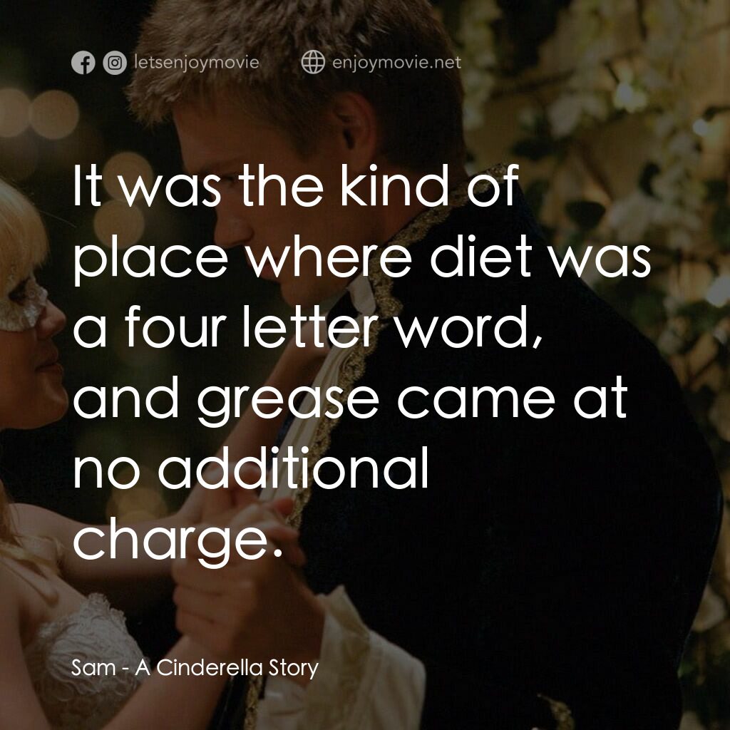灰姑娘的玻璃手機電影對白：Sam:  It was the kind of place where diet was a four letter word, and grease came