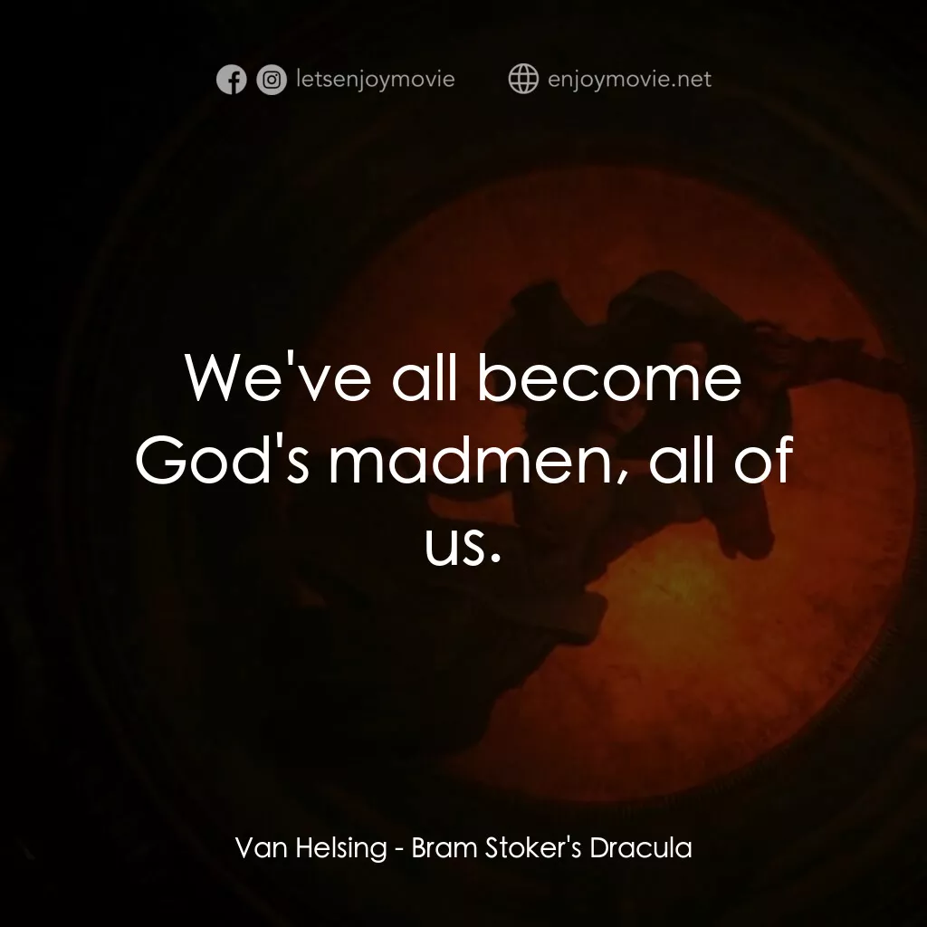 吸血鬼：真愛不死電影對白：Van Helsing:  We've all become God's madmen, all of us.