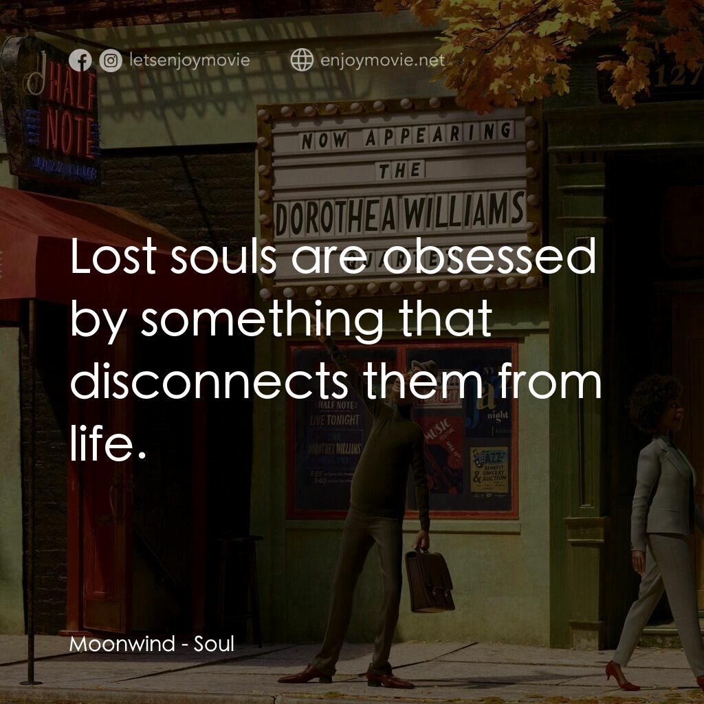 靈魂奇遇記電影對白：Moonwind:  Lost souls are obsessed by something that disconnects them from life.