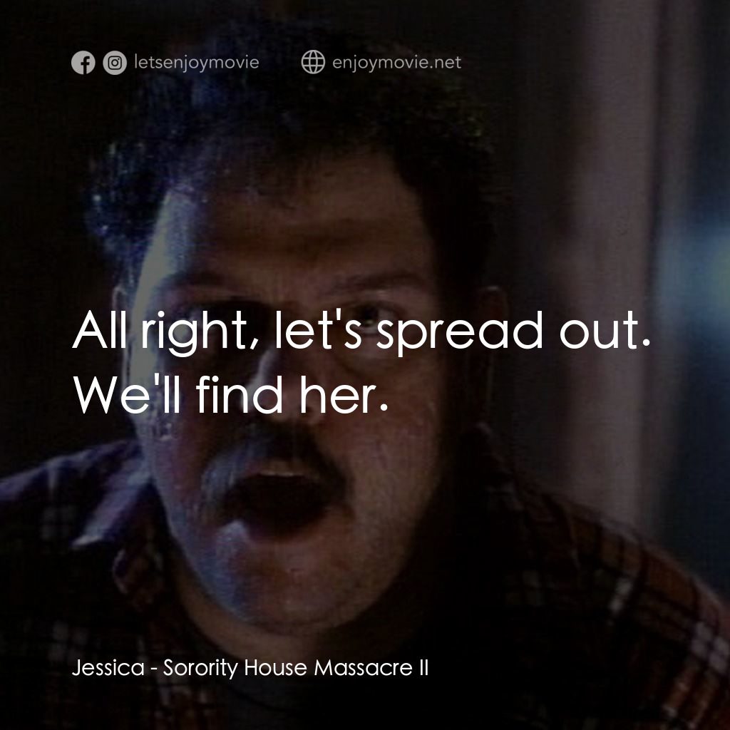 姐妹會大屠殺 2電影對白：Jessica: All right, let's spread out. We'll find her.