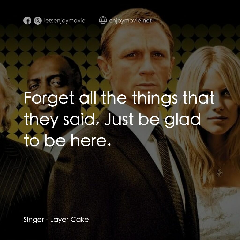 雙面任務電影對白：Singer:  Forget all the things that they said, Just be glad to be here.