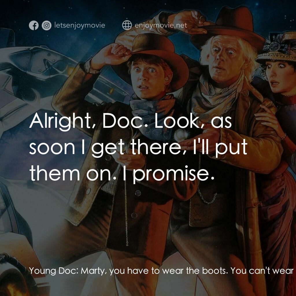 回到未來 3電影對白：Young Doc:  Marty, you have to wear the boots. You can't wear those futuristic th