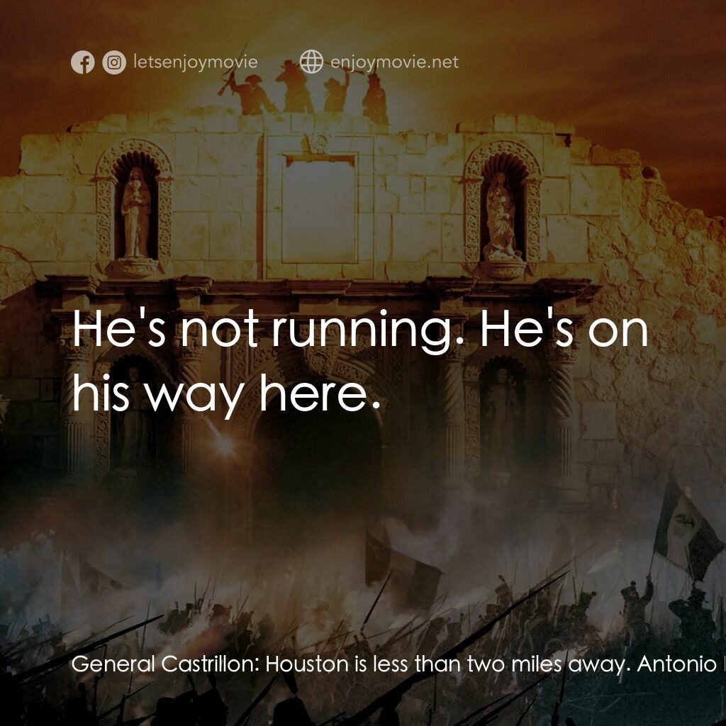 圍城 13 天：阿拉莫戰役電影對白：General Castrillon:  Houston is less than two miles away. Antonio Lopez de Santa 