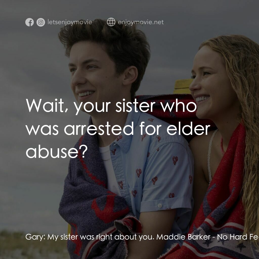 調教你處男電影對白：Gary:  My sister was right about you. Maddie Barker:  Wait, your sister who was a