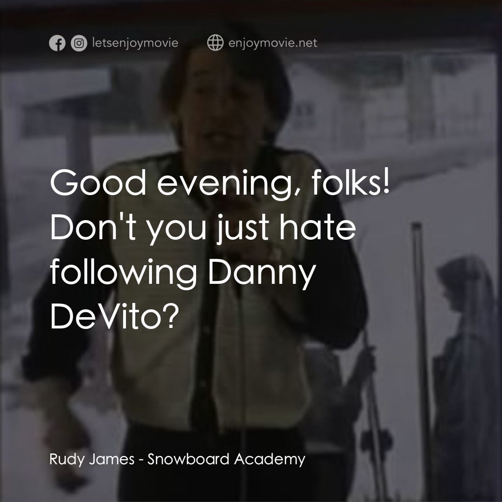 Snowboard Academy電影對白：Rudy James: Good evening, folks! Don't you just hate following Danny DeVito?