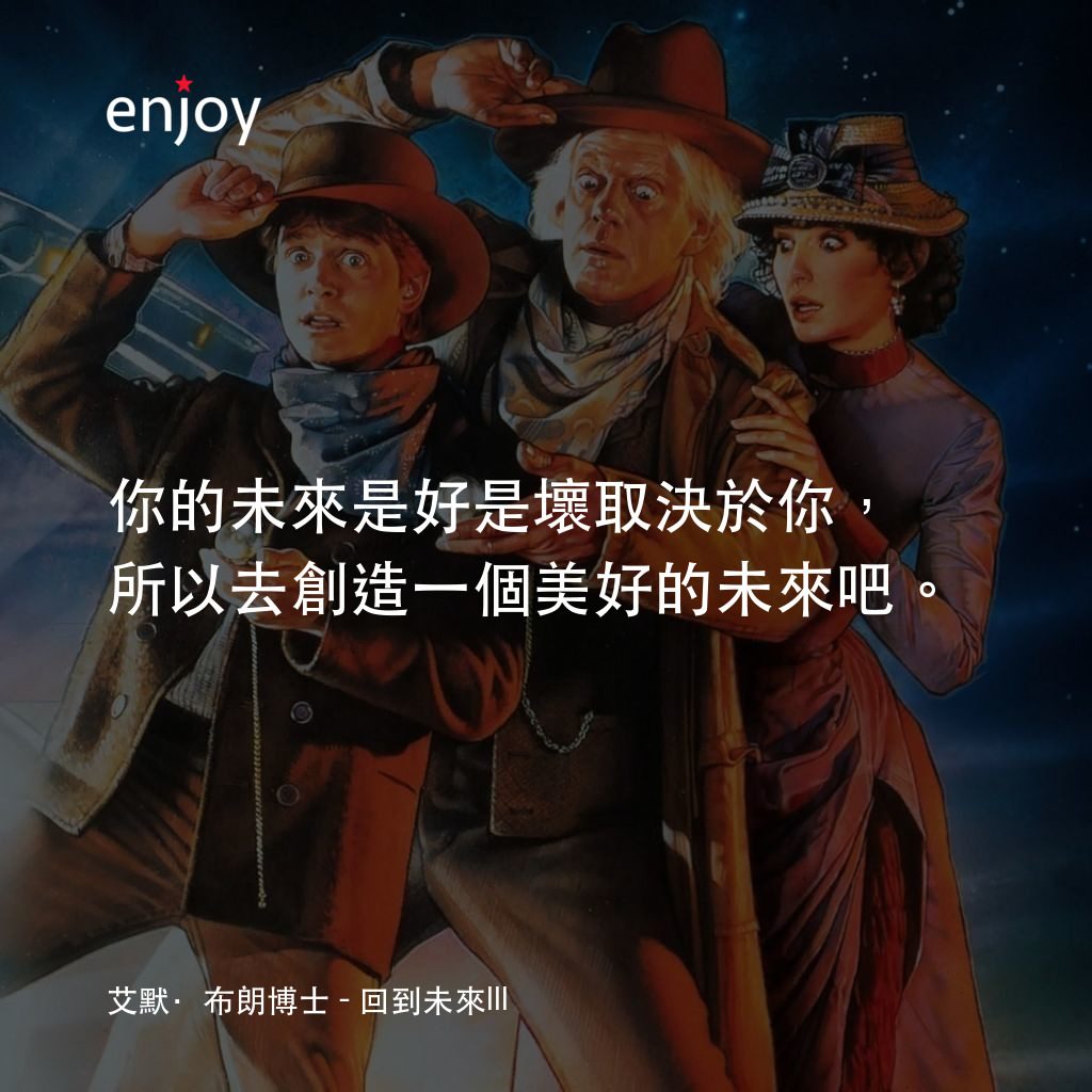 回到未來 3電影對白：艾默·布朗博士：你的未來是好是壞取決於你，所以去創造一個美好的未來吧。
