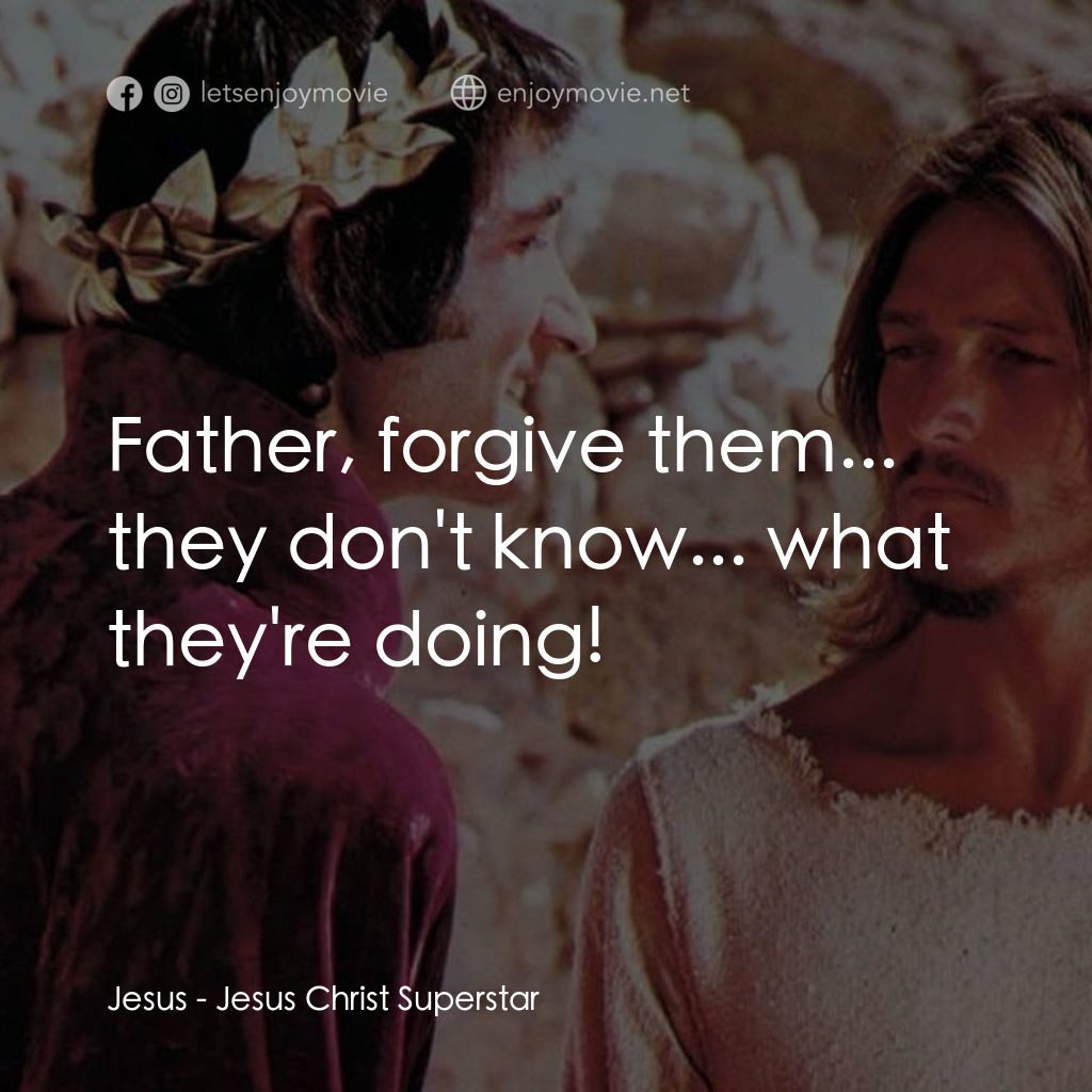 萬世巨星 電影對白：Jesus: Father, forgive them... they don't know... what they're doing!