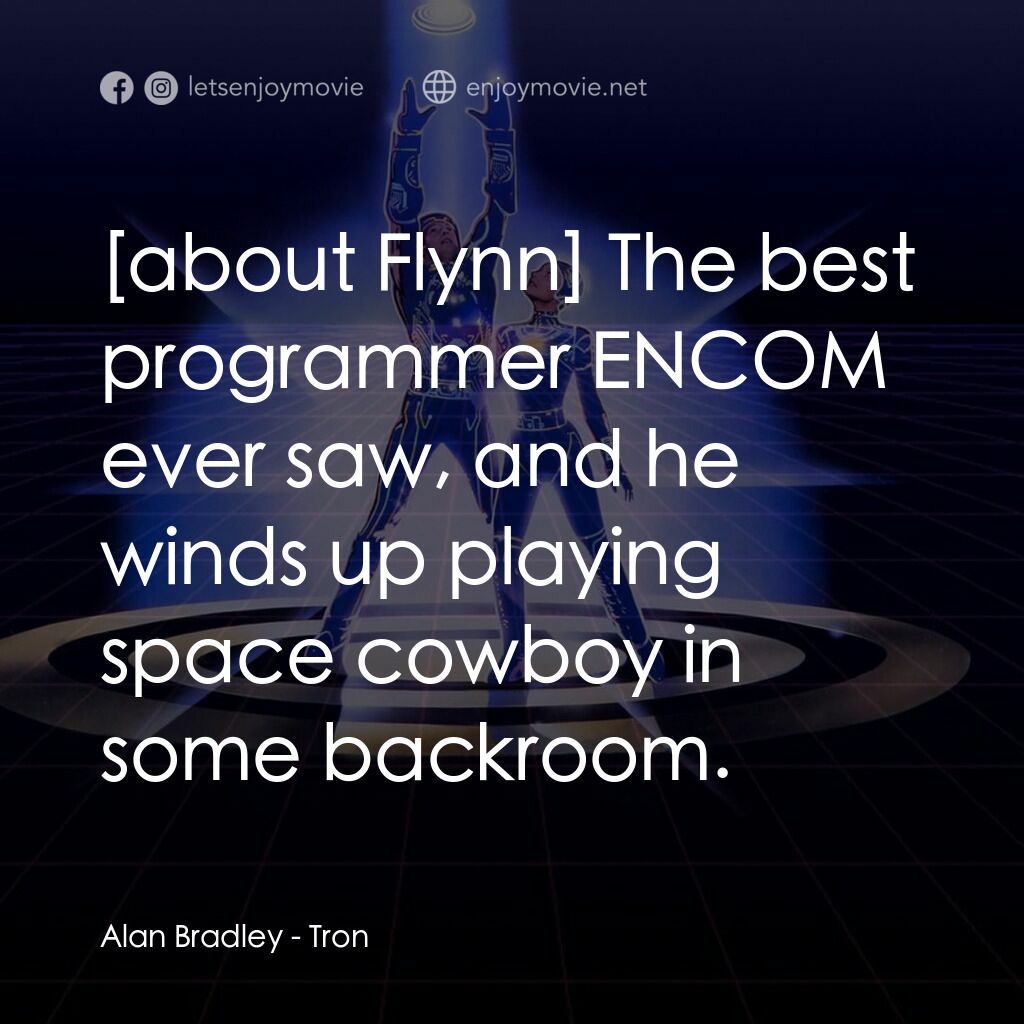 電子世界爭霸戰電影對白：Alan Bradley:  The best programmer ENCOM ever saw, and he winds up playing space 