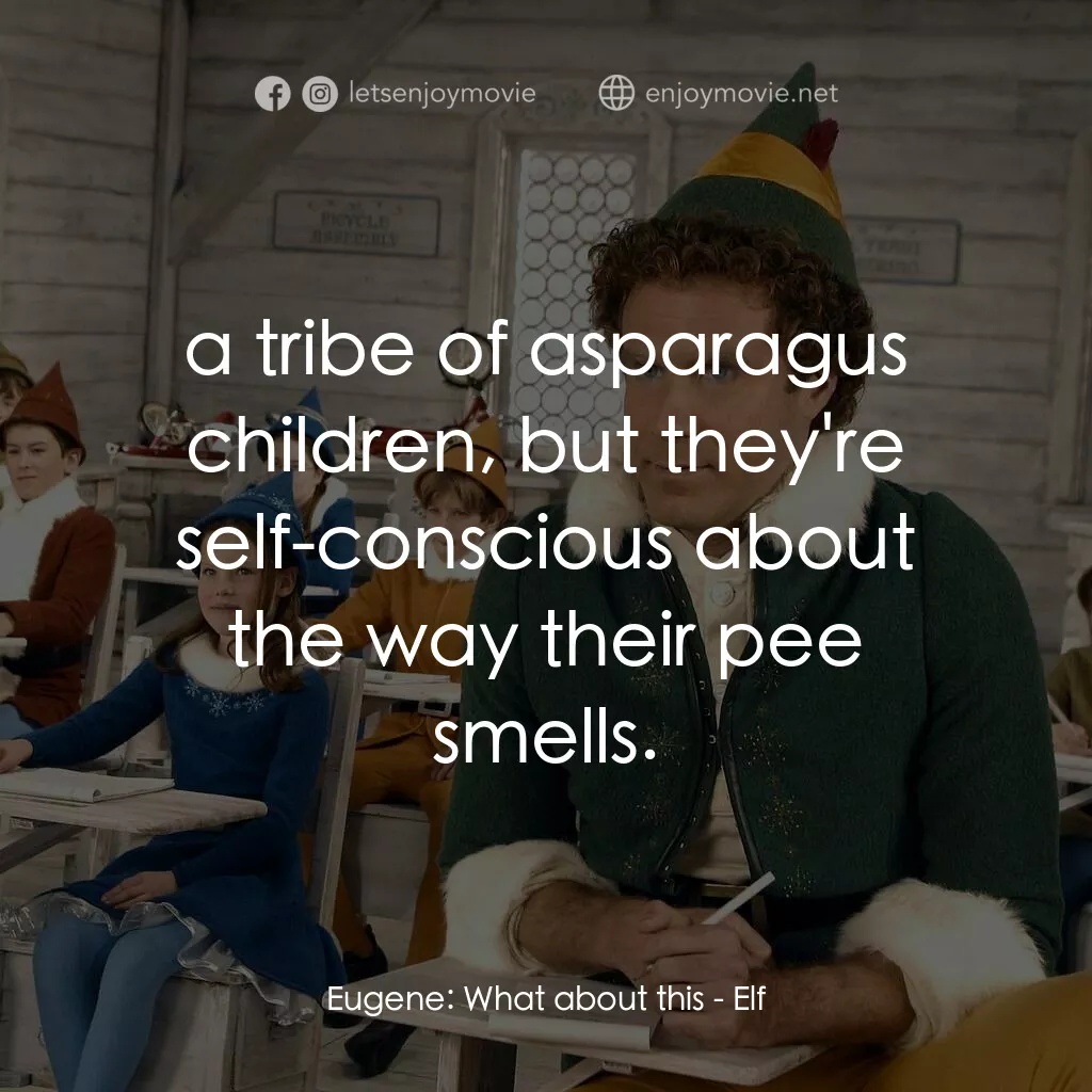 聖誕精靈電影對白：Eugene:  What about this:  a tribe of asparagus children, but they're self-consci